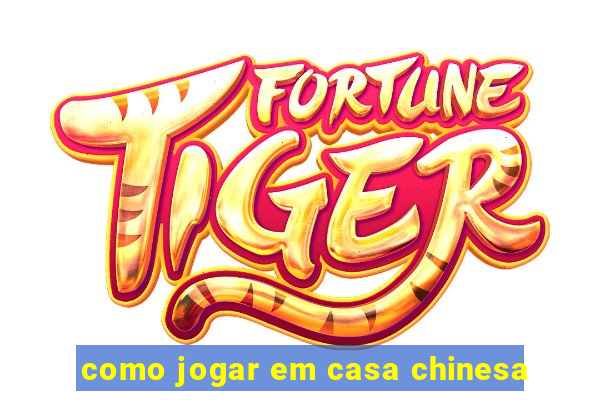 como jogar em casa chinesa